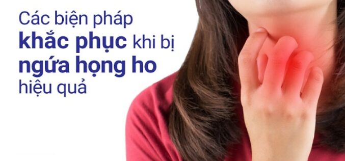 Biện pháp khắc phục cho chứng ngứa cổ họng